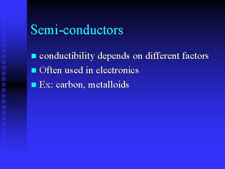 Semi-conductors conductibility depends on different factors n Often used in electronics n Ex: carbon,