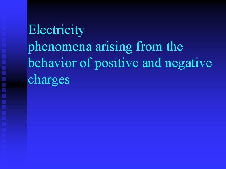Electricity phenomena arising from the behavior of positive and negative charges 