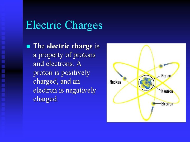 Electric Charges n The electric charge is a property of protons and electrons. A