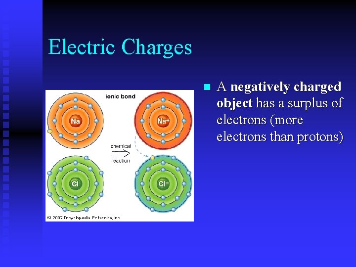 Electric Charges n A negatively charged object has a surplus of electrons (more electrons