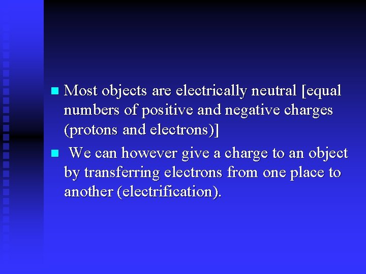 Most objects are electrically neutral [equal numbers of positive and negative charges (protons and
