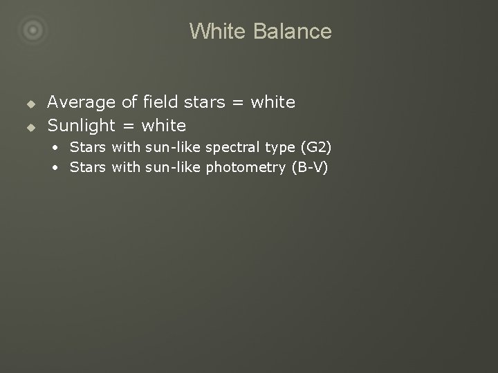 White Balance u u Average of field stars = white Sunlight = white •