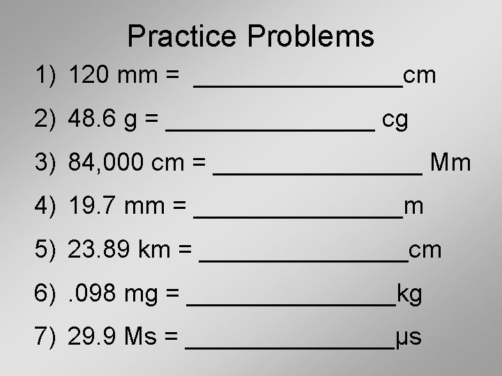 Practice Problems 1) 120 mm = ________cm 2) 48. 6 g = ________ cg