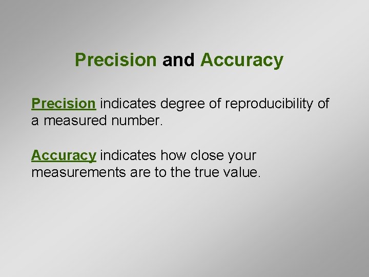 Precision and Accuracy Precision indicates degree of reproducibility of a measured number. Accuracy indicates