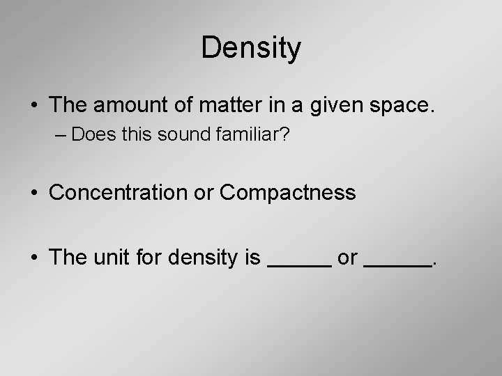 Density • The amount of matter in a given space. – Does this sound