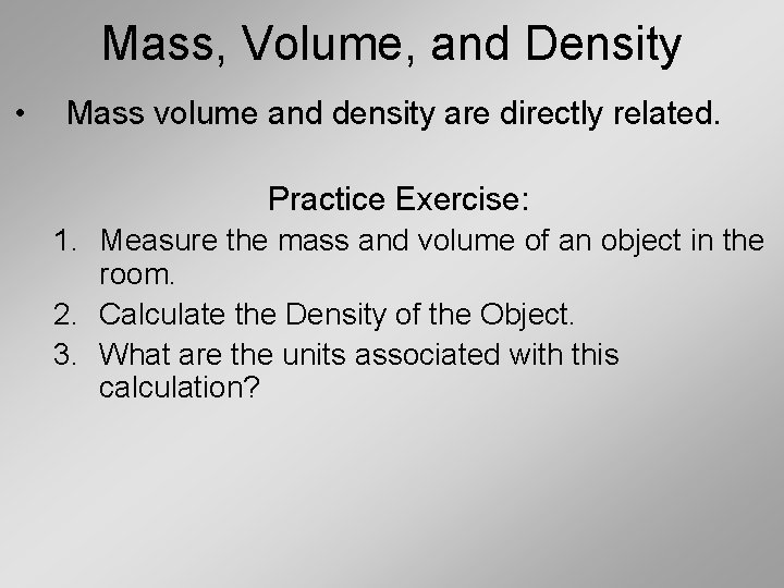 Mass, Volume, and Density • Mass volume and density are directly related. Practice Exercise: