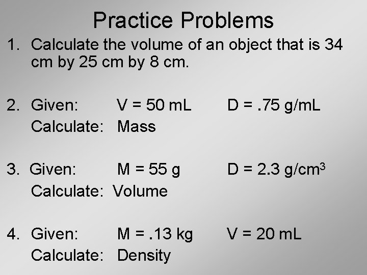 Practice Problems 1. Calculate the volume of an object that is 34 cm by