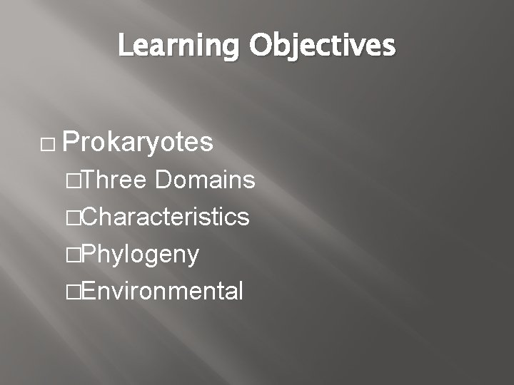 Learning Objectives � Prokaryotes �Three Domains �Characteristics �Phylogeny �Environmental 