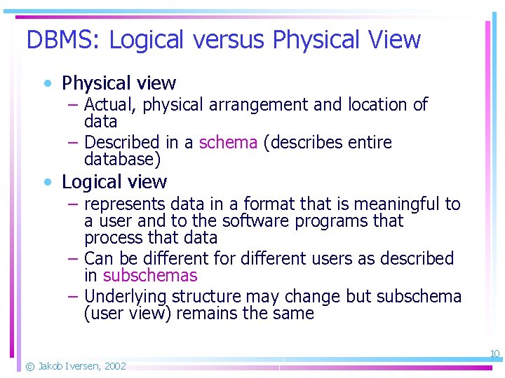 DBMS: Logical versus Physical View • Physical view – Actual, physical arrangement and location