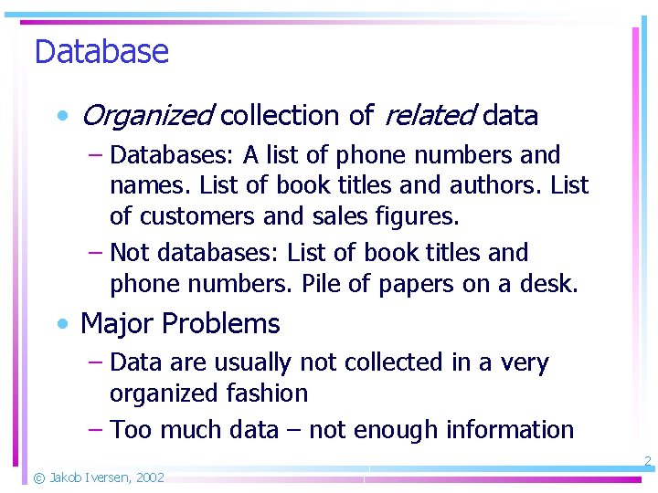 Database • Organized collection of related data – Databases: A list of phone numbers