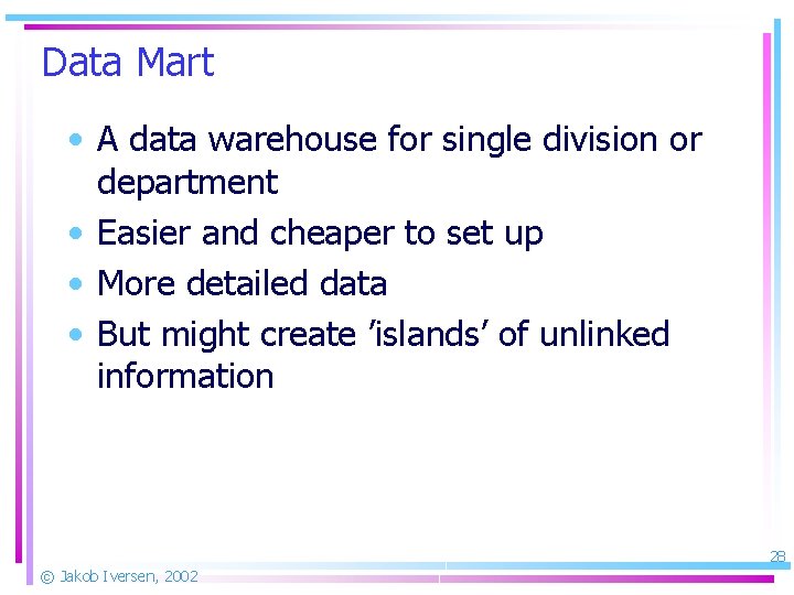 Data Mart • A data warehouse for single division or department • Easier and