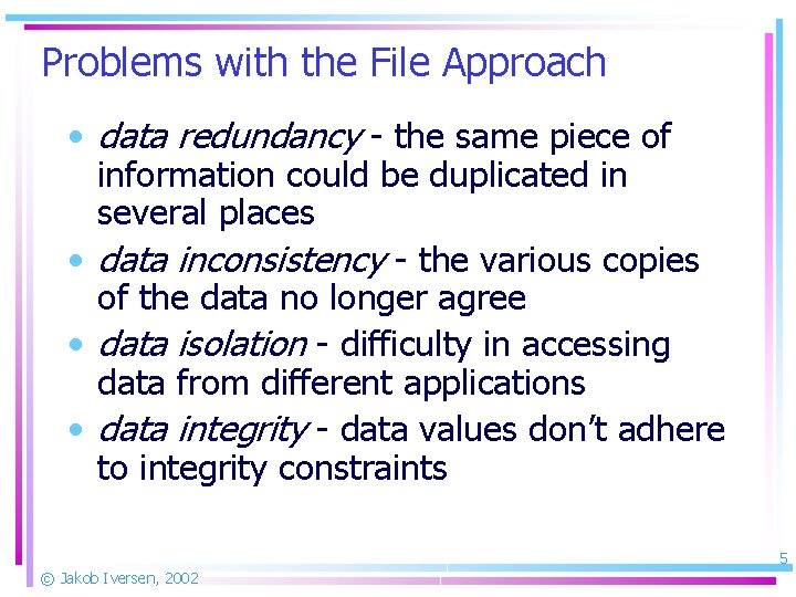 Problems with the File Approach • data redundancy - the same piece of information