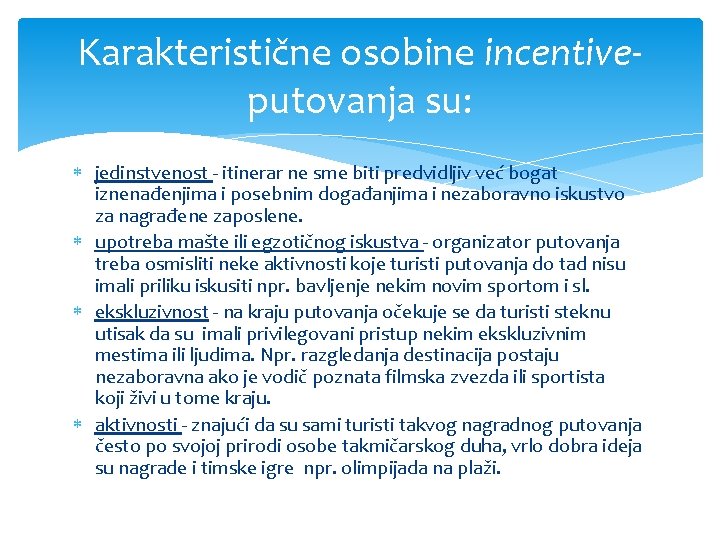 Karakteristične osobine incentiveputovanja su: jedinstvenost - itinerar ne sme biti predvidljiv već bogat iznenađenjima