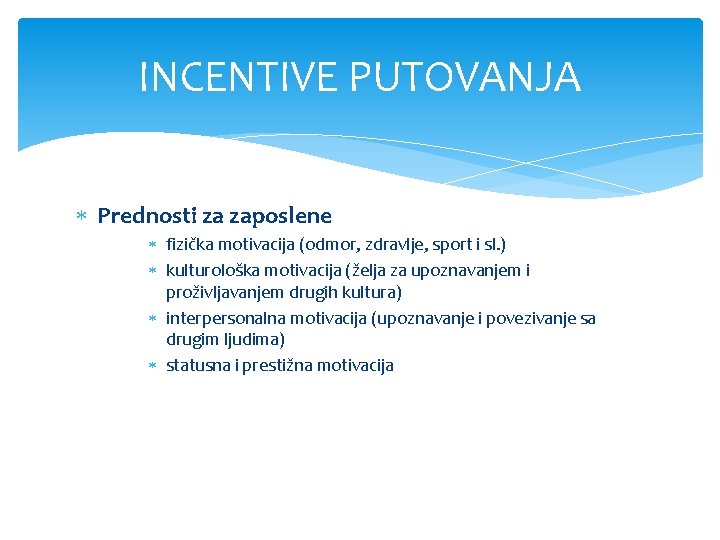 INCENTIVE PUTOVANJA Prednosti za zaposlene fizička motivacija (odmor, zdravlje, sport i sl. ) kulturološka