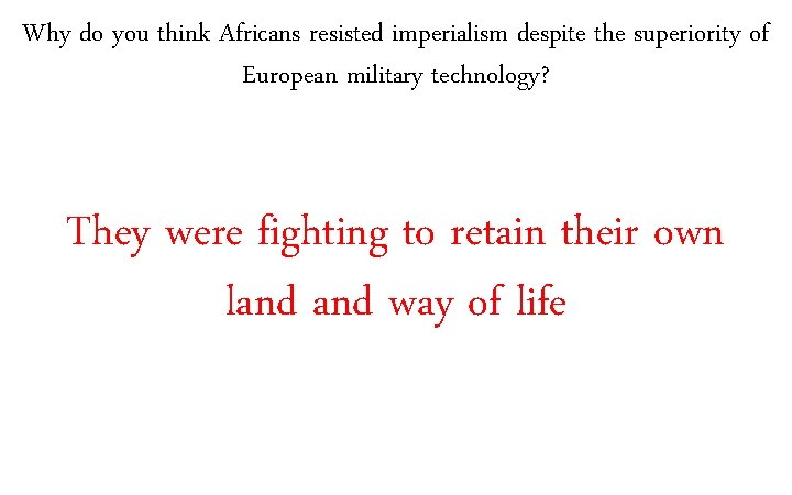 Why do you think Africans resisted imperialism despite the superiority of European military technology?