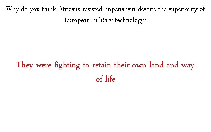 Why do you think Africans resisted imperialism despite the superiority of European military technology?