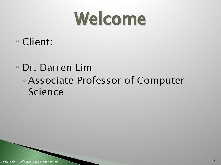 Welcome Client: Dr. Darren Lim ◦ Associate Professor of Computer Science Delta. Tech -