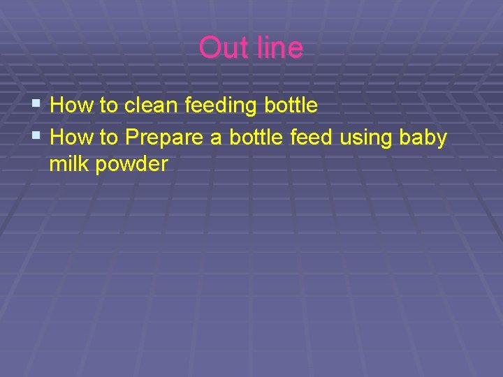 Out line § How to clean feeding bottle § How to Prepare a bottle