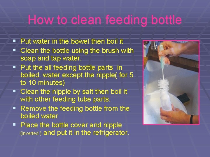 How to clean feeding bottle § Put water in the bowel then boil it