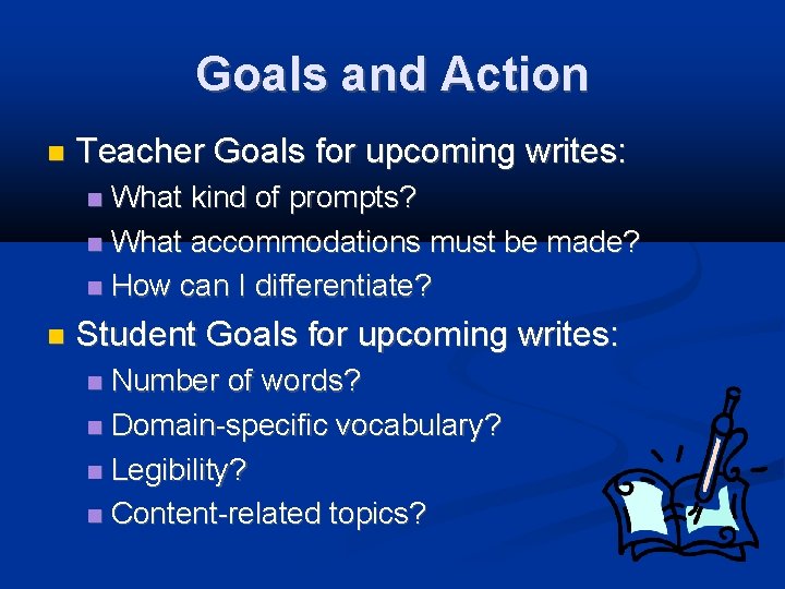 Goals and Action Teacher Goals for upcoming writes: What kind of prompts? What accommodations