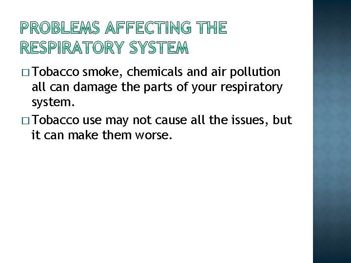 � Tobacco smoke, chemicals and air pollution all can damage the parts of your