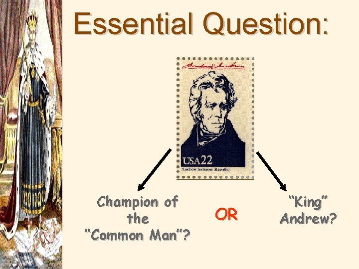 Essential Question: Champion of the “Common Man”? OR “King” Andrew? 