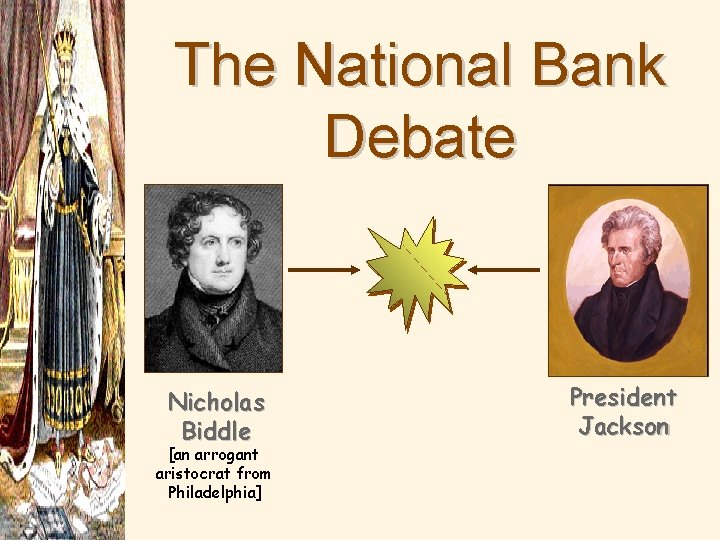 The National Bank Debate Nicholas Biddle [an arrogant aristocrat from Philadelphia] President Jackson 