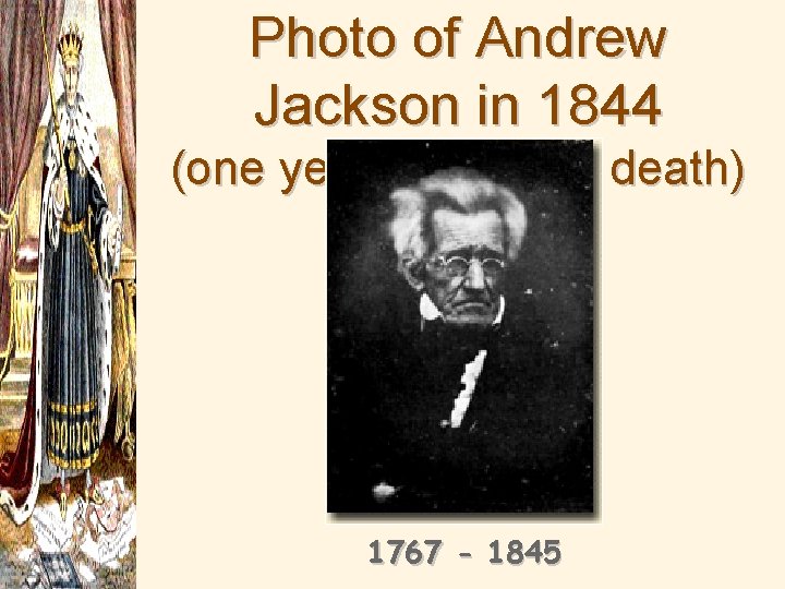 Photo of Andrew Jackson in 1844 (one year before his death) 1767 - 1845
