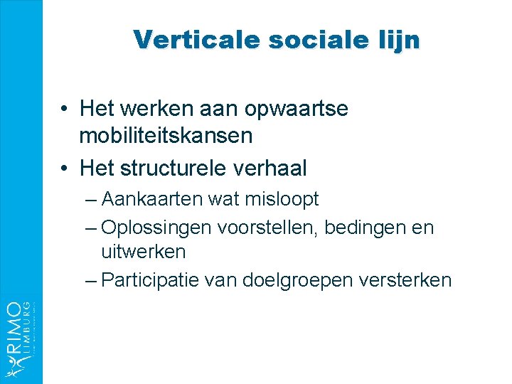 Verticale sociale lijn • Het werken aan opwaartse mobiliteitskansen • Het structurele verhaal –