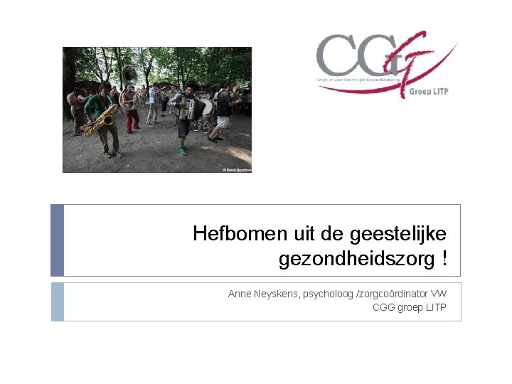 Hefbomen uit de geestelijke gezondheidszorg ! Anne Neyskens, psycholoog /zorgcoördinator VW CGG groep LITP