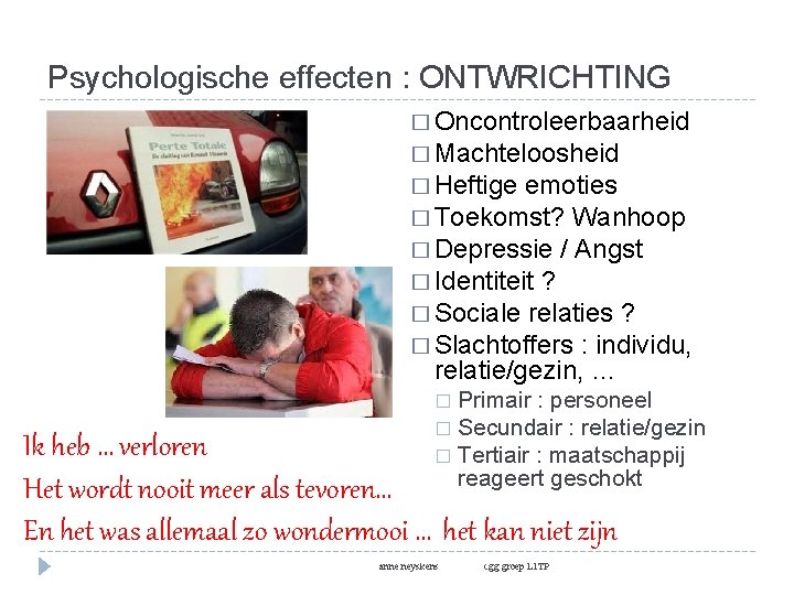 Psychologische effecten : ONTWRICHTING � Oncontroleerbaarheid � Machteloosheid � Heftige emoties � Toekomst? Wanhoop