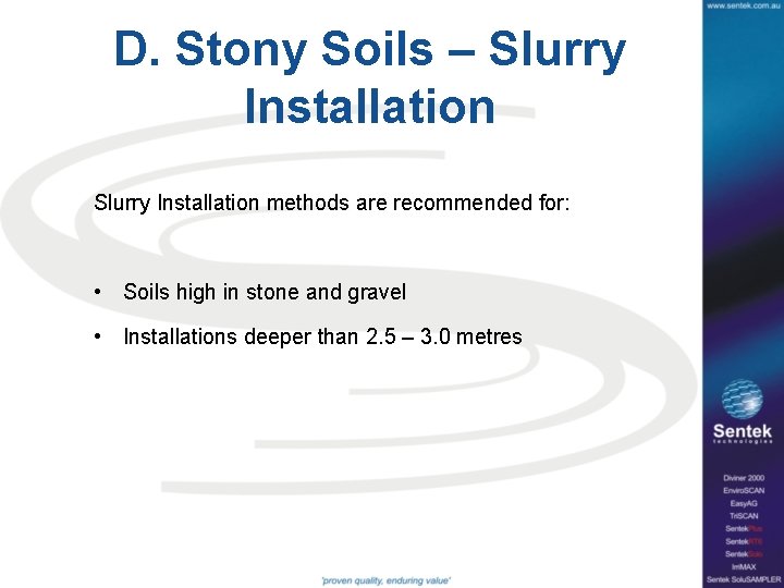 D. Stony Soils – Slurry Installation methods are recommended for: • Soils high in