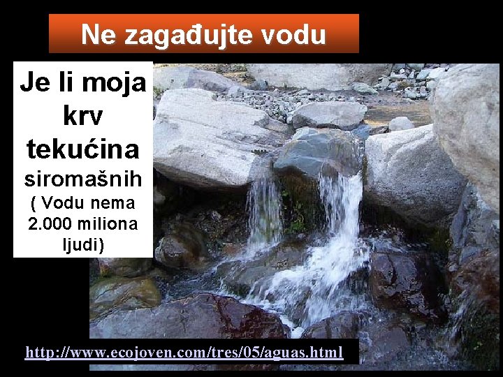 Ne zagađujte vodu Je li moja krv tekućina siromašnih http: //www. ecojoven. com/tres/05/aguas. html