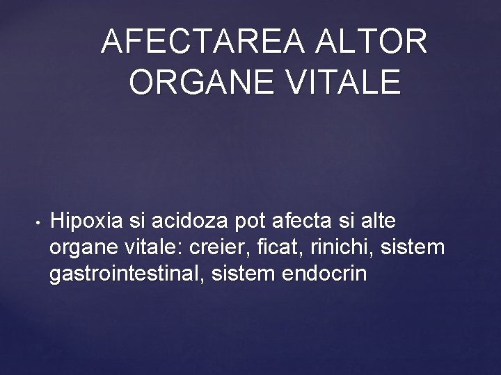 AFECTAREA ALTOR ORGANE VITALE • Hipoxia si acidoza pot afecta si alte organe vitale: