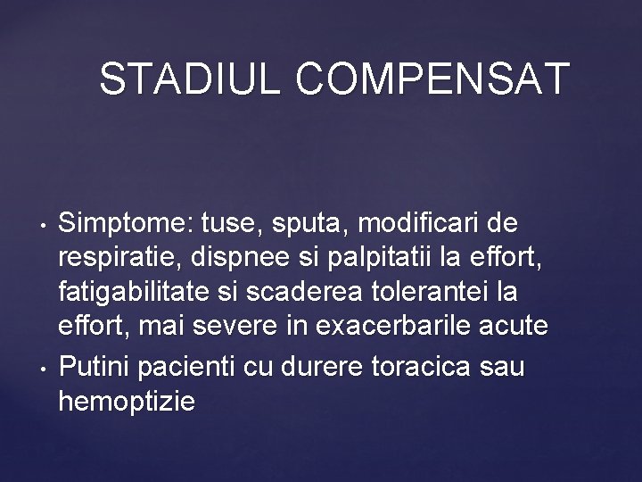 STADIUL COMPENSAT • • Simptome: tuse, sputa, modificari de respiratie, dispnee si palpitatii la