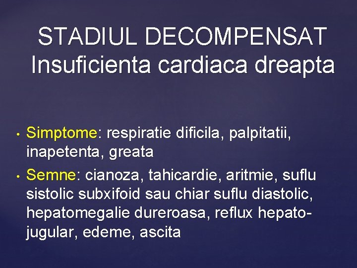 STADIUL DECOMPENSAT Insuficienta cardiaca dreapta • • Simptome: respiratie dificila, palpitatii, inapetenta, greata Semne: