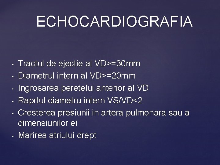 ECHOCARDIOGRAFIA • • • Tractul de ejectie al VD>=30 mm Diametrul intern al VD>=20