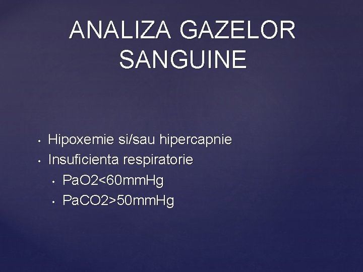 ANALIZA GAZELOR SANGUINE • • Hipoxemie si/sau hipercapnie Insuficienta respiratorie • Pa. O 2<60