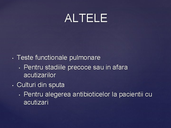ALTELE • • Teste functionale pulmonare • Pentru stadiile precoce sau in afara acutizarilor
