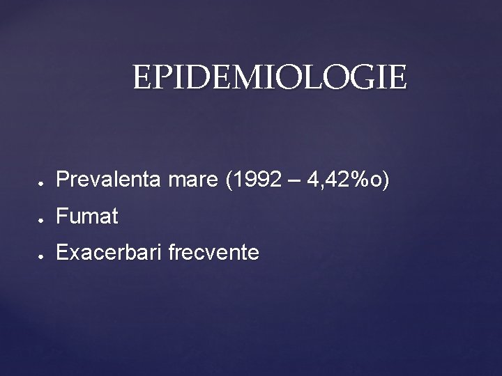 EPIDEMIOLOGIE ● Prevalenta mare (1992 – 4, 42%o) ● Fumat ● Exacerbari frecvente 