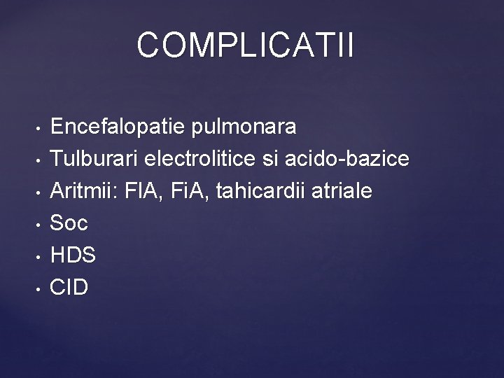 COMPLICATII • • • Encefalopatie pulmonara Tulburari electrolitice si acido-bazice Aritmii: Fl. A, Fi.