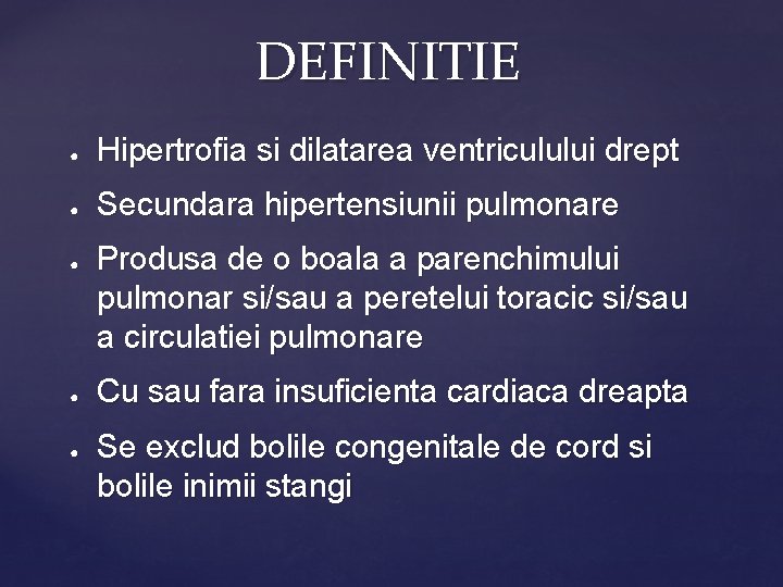 DEFINITIE ● Hipertrofia si dilatarea ventriculului drept ● Secundara hipertensiunii pulmonare ● ● ●