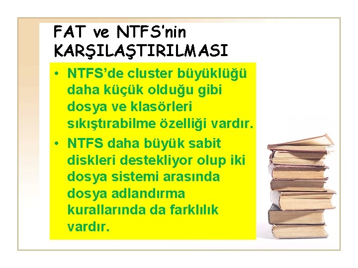 FAT ve NTFS’nin KARŞILAŞTIRILMASI • NTFS’de cluster büyüklüğü daha küçük olduğu gibi dosya ve