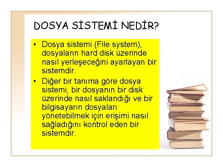 DOSYA SİSTEMİ NEDİR? • Dosya sistemi (File system), dosyaların hard disk üzerinde nasıl yerleşeceğini