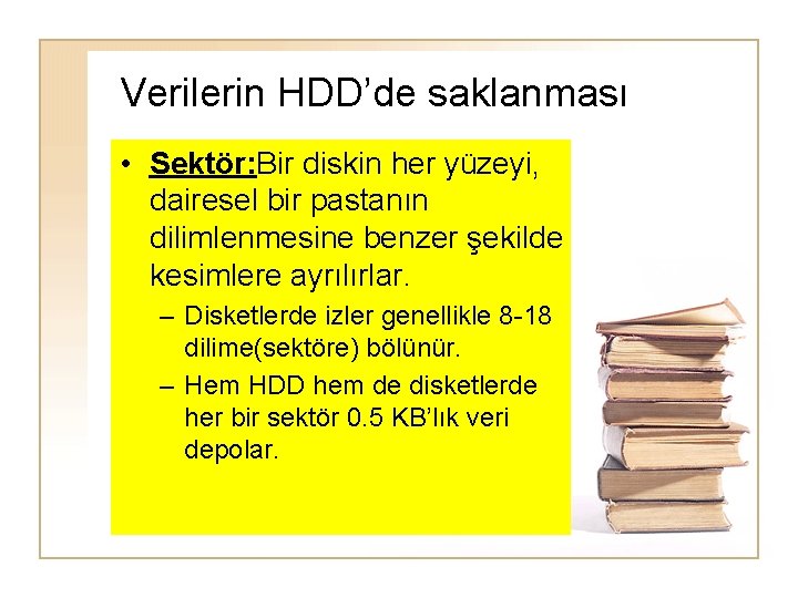 Verilerin HDD’de saklanması • Sektör: Bir diskin her yüzeyi, dairesel bir pastanın dilimlenmesine benzer