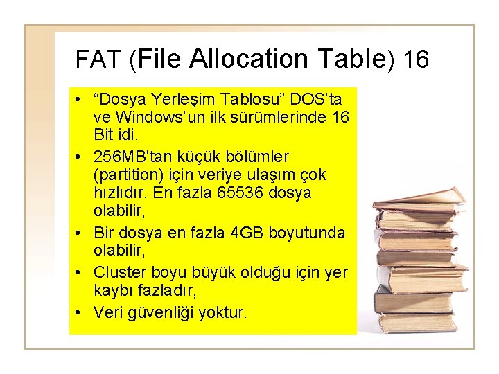 FAT (File Allocation Table) 16 • “Dosya Yerleşim Tablosu” DOS’ta ve Windows’un ilk sürümlerinde