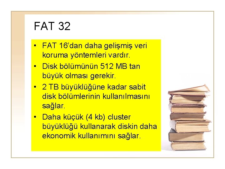 FAT 32 • FAT 16’dan daha gelişmiş veri koruma yöntemleri vardır. • Disk bölümünün