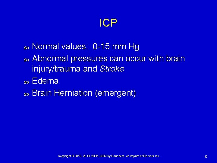 ICP Normal values: 0 -15 mm Hg Abnormal pressures can occur with brain injury/trauma