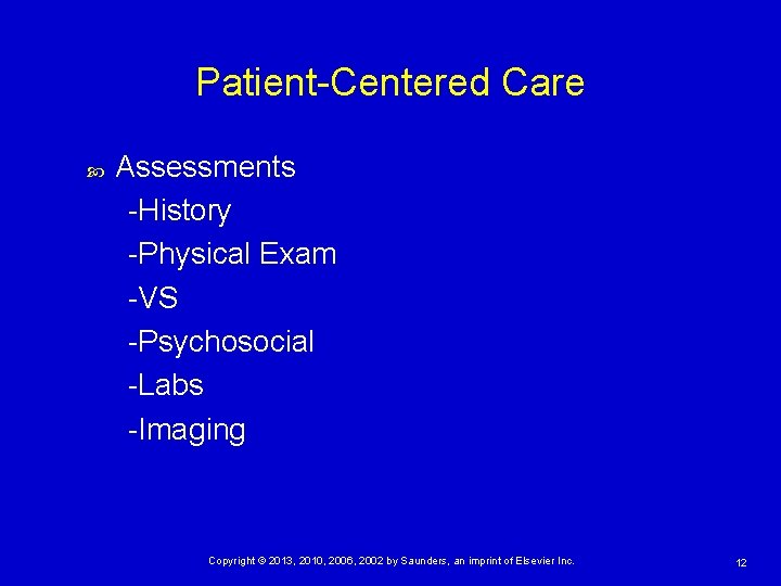 Patient-Centered Care Assessments -History -Physical Exam -VS -Psychosocial -Labs -Imaging Copyright © 2013, 2010,