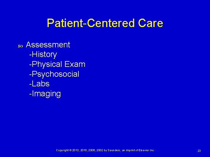 Patient-Centered Care Assessment -History -Physical Exam -Psychosocial -Labs -Imaging Copyright © 2013, 2010, 2006,